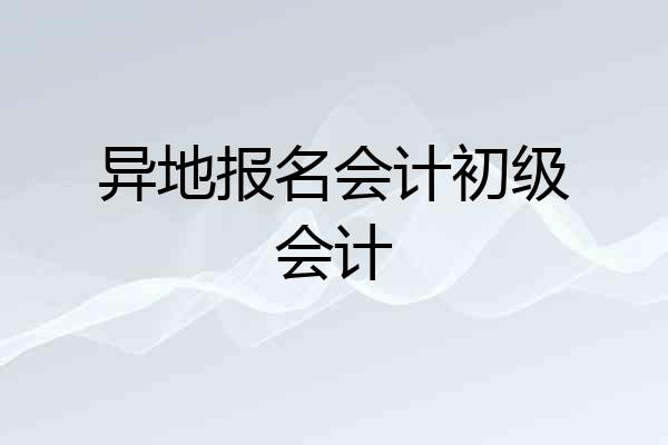 异地报名会计初级会计