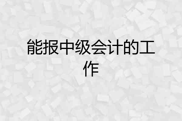 能报中级会计的工作