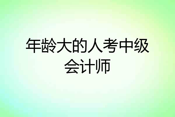年龄大的人考中级会计师