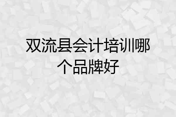 双流县会计培训哪个品牌好
