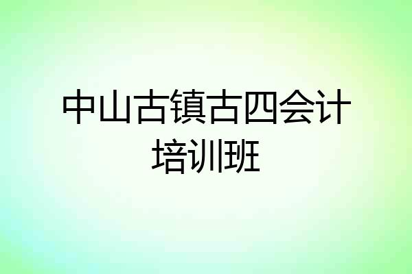 中山古镇古四会计培训班