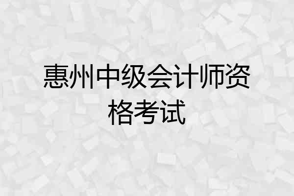 惠州中级会计师资格考试
