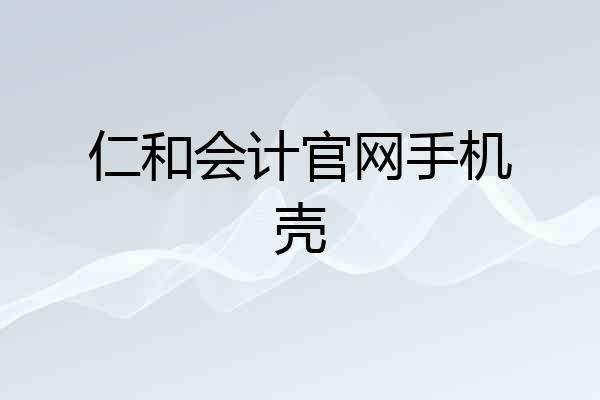 仁和会计官网手机壳