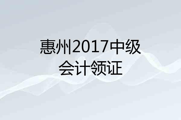 惠州2017中级会计领证