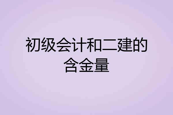 初级会计和二建的含金量