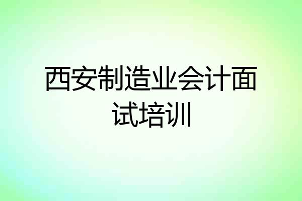 西安制造业会计面试培训