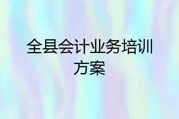 全县会计业务培训方案