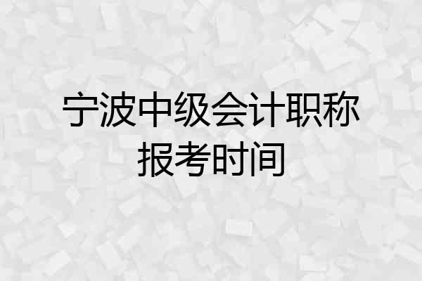 宁波中级会计职称报考时间