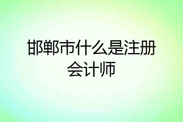 邯郸市什么是注册会计师