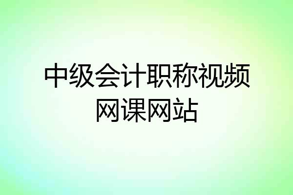 中级会计职称视频网课网站