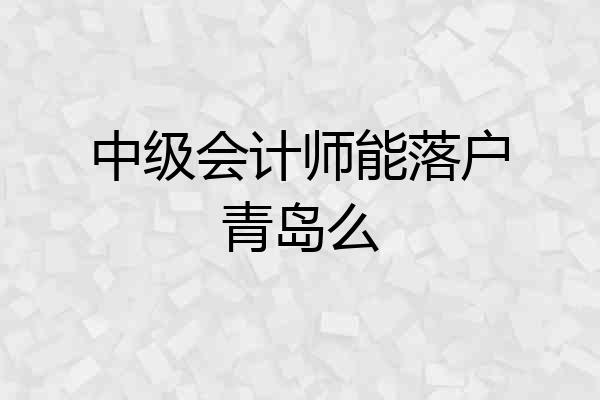 中级会计师能落户青岛么