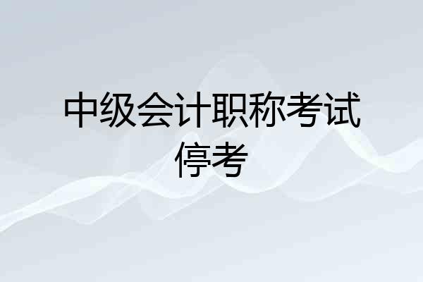中级会计职称考试停考