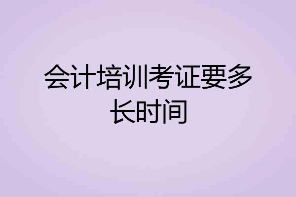 会计培训考证要多长时间