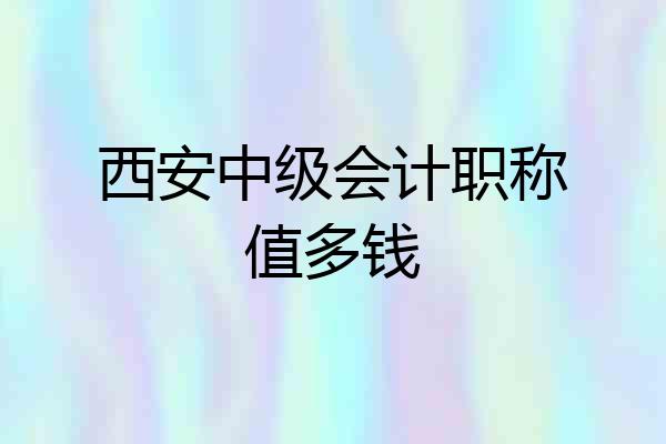 西安中级会计职称值多钱