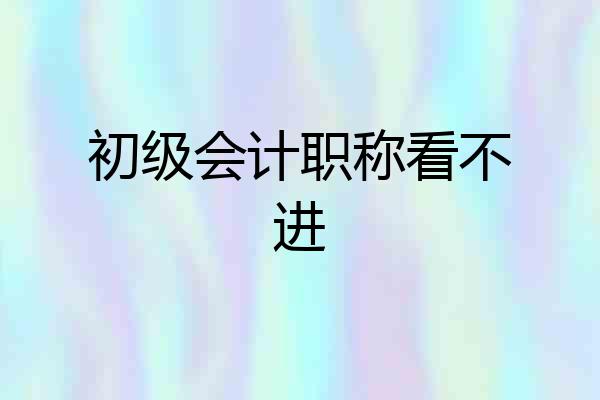 初级会计职称看不进