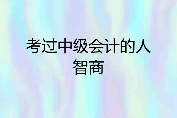 考过中级会计的人智商