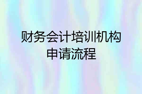 财务会计培训机构申请流程