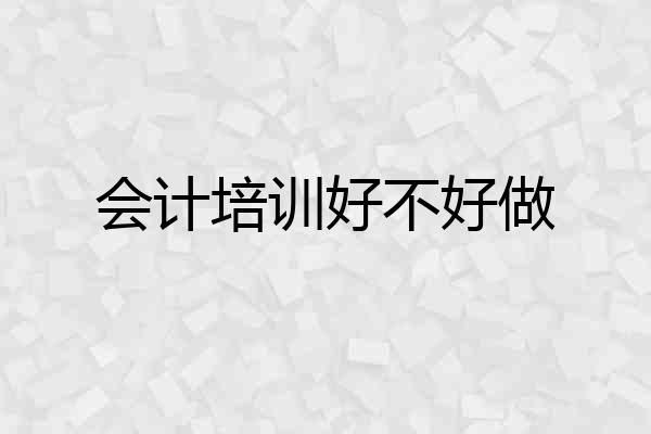 会计培训好不好做