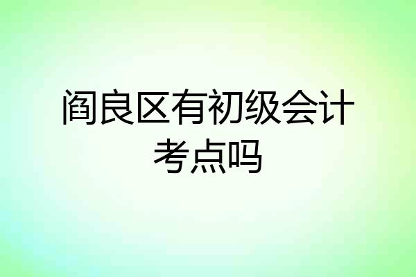 阎良区有初级会计考点吗