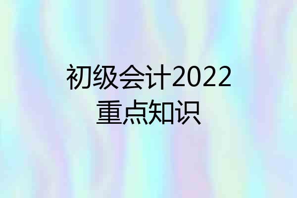 初级会计2022重点知识