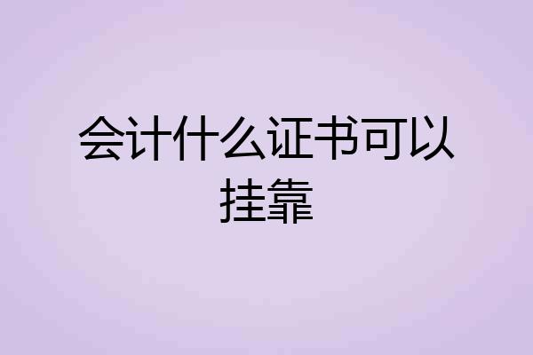 会计什么证书可以挂靠