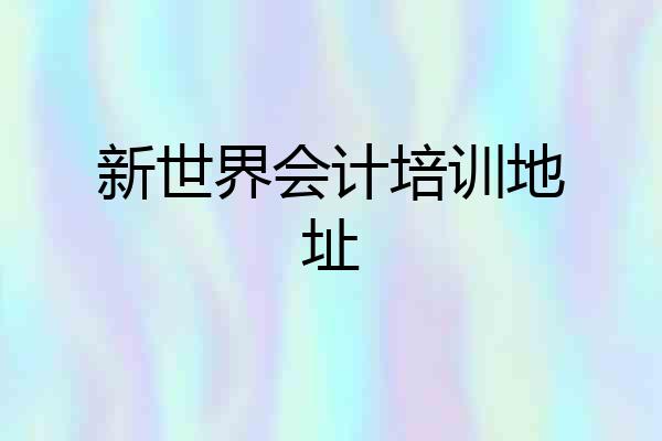 新世界会计培训地址