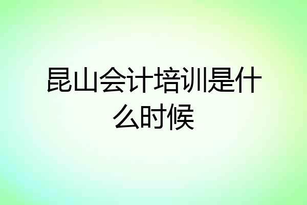 昆山会计培训是什么时候