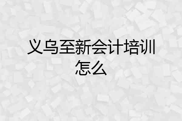 义乌至新会计培训怎么