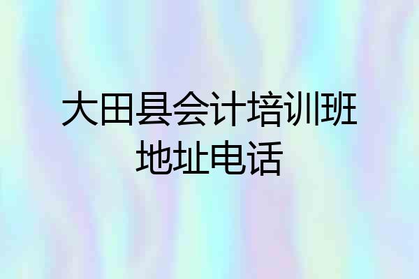 大田县会计培训班地址电话