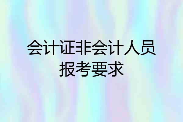 会计证非会计人员报考要求