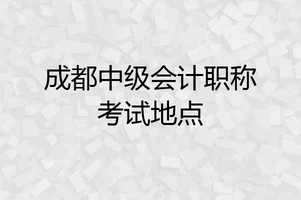 成都中级会计职称考试地点
