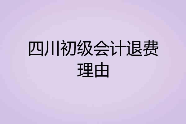 四川初级会计退费理由