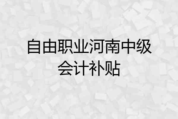 自由职业河南中级会计补贴
