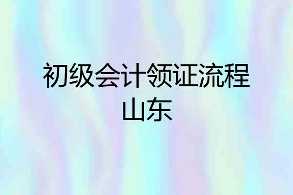 初级会计领证流程山东