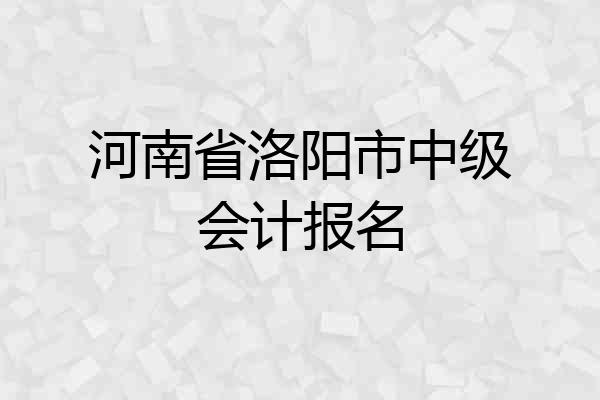 河南省洛阳市中级会计报名