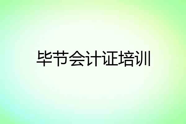 毕节会计证培训