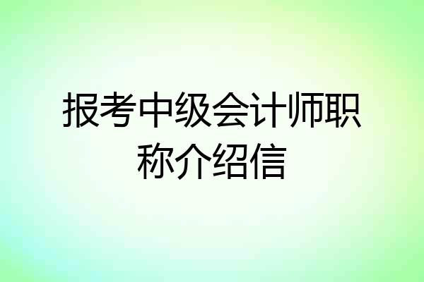 报考中级会计师职称介绍信