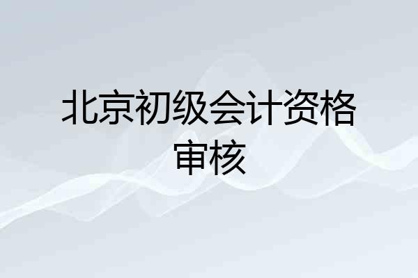 北京初级会计资格审核
