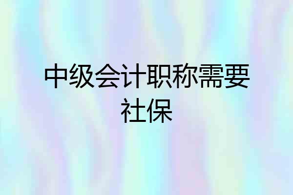 中级会计职称需要社保