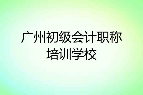 广州初级会计职称培训学校