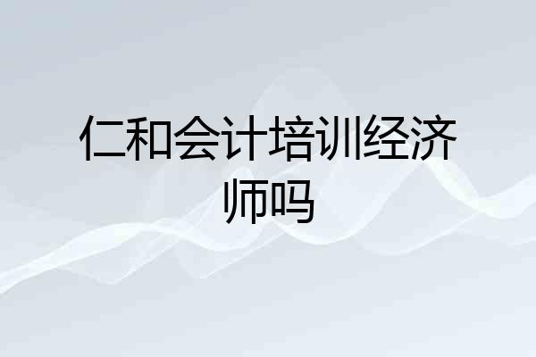 仁和会计培训经济师吗