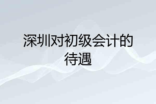 深圳对初级会计的待遇
