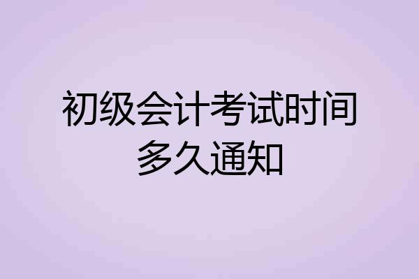 初级会计考试时间多久通知