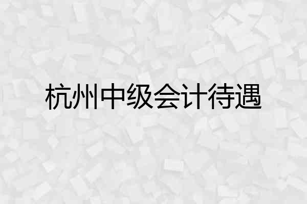 杭州中级会计待遇