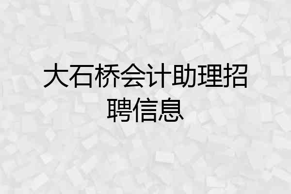 大石桥会计助理招聘信息