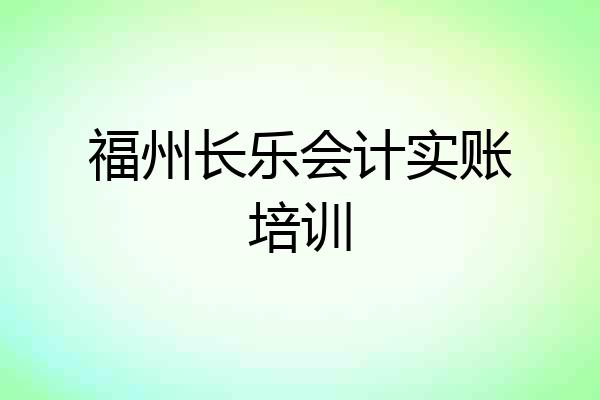福州长乐会计实账培训