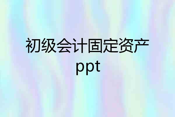初级会计固定资产ppt