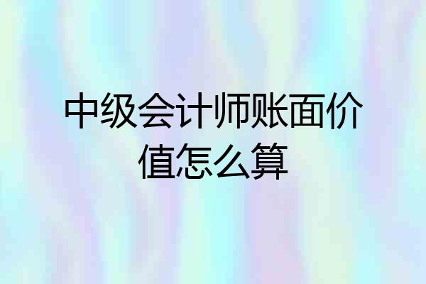 中级会计师账面价值怎么算