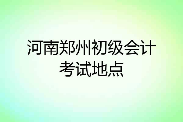 河南郑州初级会计考试地点