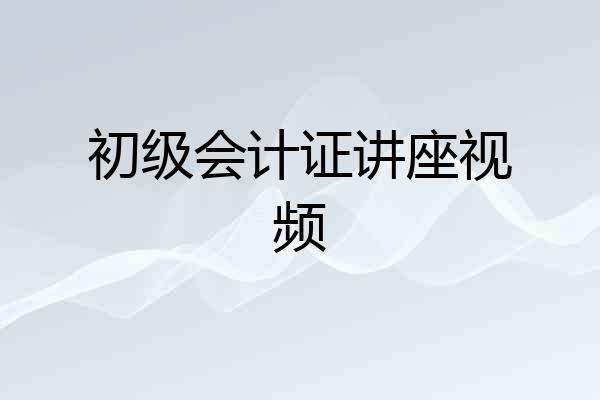 初级会计证讲座视频